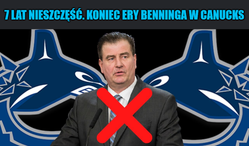 Analiza. Siedem lat nieszczęść. Koniec ery Benninga w Canucks