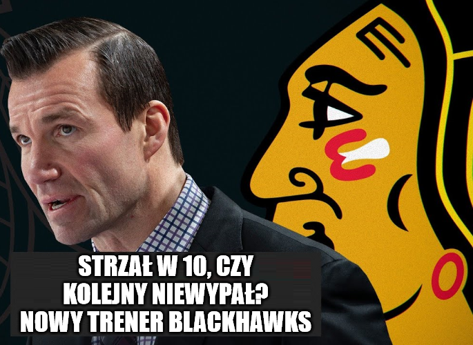 Felieton. Strzał w 10, czy kolejny niewypał? Nowy trener Blackhawks